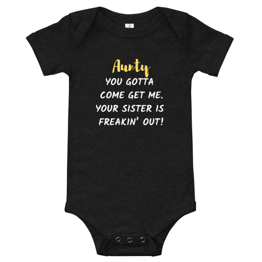 Aunty You Gotta Come Get Me Your Sister Is Freakin Out Baby Onesie Babysuit
